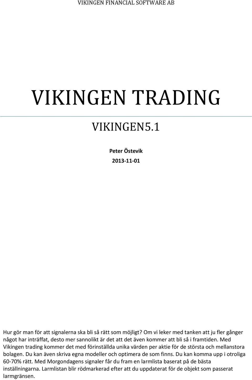 Med Vikingen trading kommer det med förinställda unika värden per aktie för de största och mellanstora bolagen.