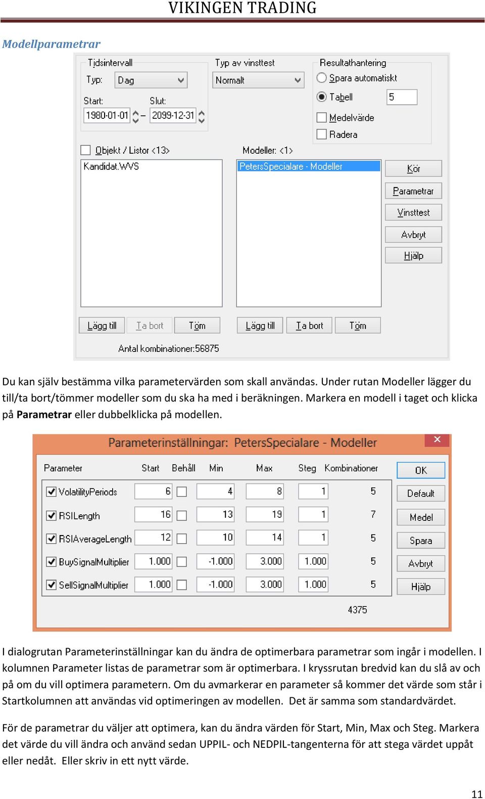 I kolumnen Parameter listas de parametrar som är optimerbara. I kryssrutan bredvid kan du slå av och på om du vill optimera parametern.