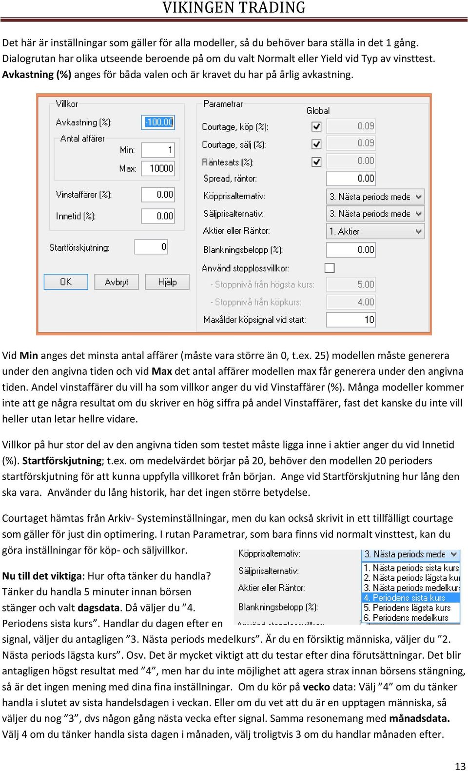 25) modellen måste generera under den angivna tiden och vid Max det antal affärer modellen max får generera under den angivna tiden.