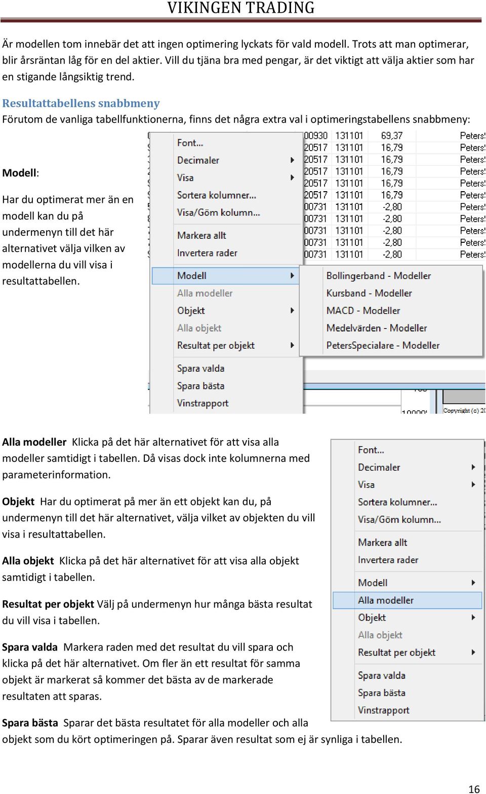 Resultattabellens snabbmeny Förutom de vanliga tabellfunktionerna, finns det några extra val i optimeringstabellens snabbmeny: Modell: Har du optimerat mer än en modell kan du på undermenyn till det
