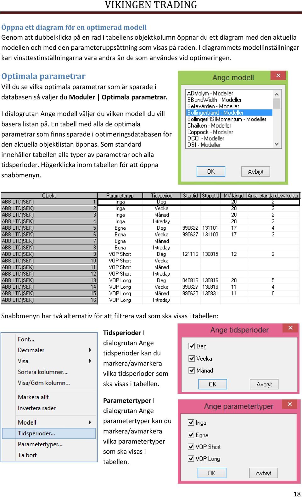 Optimala parametrar Vill du se vilka optimala parametrar som är sparade i databasen så väljer du Moduler Optimala parametrar.