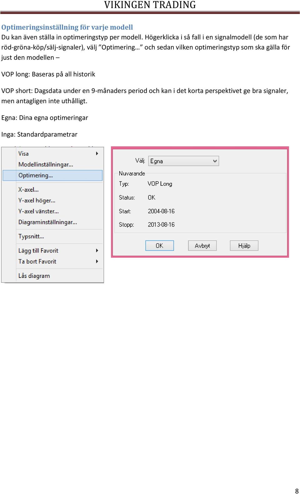 optimeringstyp som ska gälla för just den modellen VOP long: Baseras på all historik VOP short: Dagsdata under en
