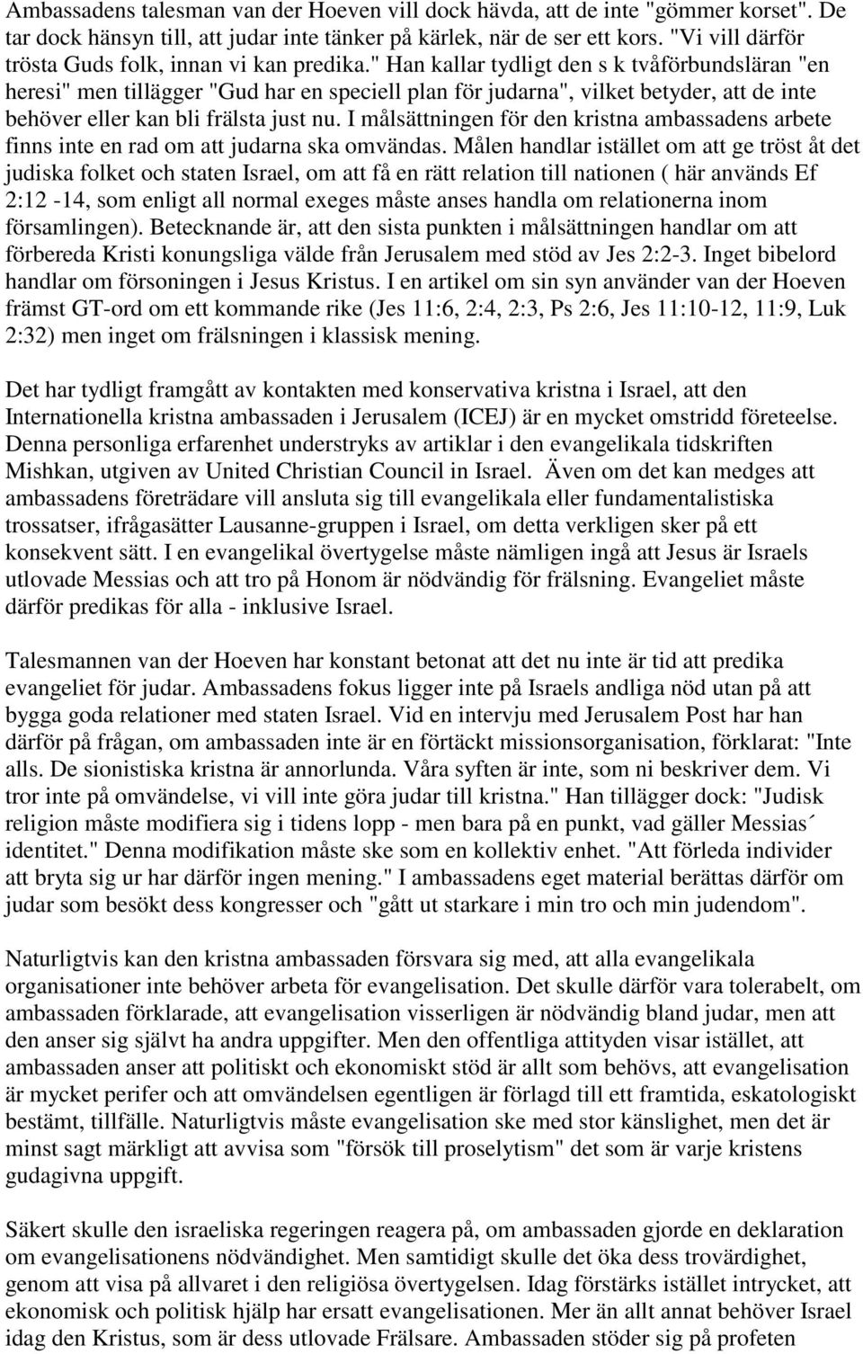 " Han kallar tydligt den s k tvåförbundsläran "en heresi" men tillägger "Gud har en speciell plan för judarna", vilket betyder, att de inte behöver eller kan bli frälsta just nu.