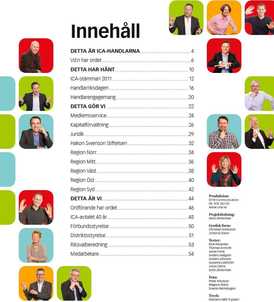 ..36 Region Väst...38 Region Öst...40 Region Syd...42 DETTA ÄR VI...44 Ordförande har ordet...46 ICA-avtalet 40 år...48 Förbundsstyrelse.