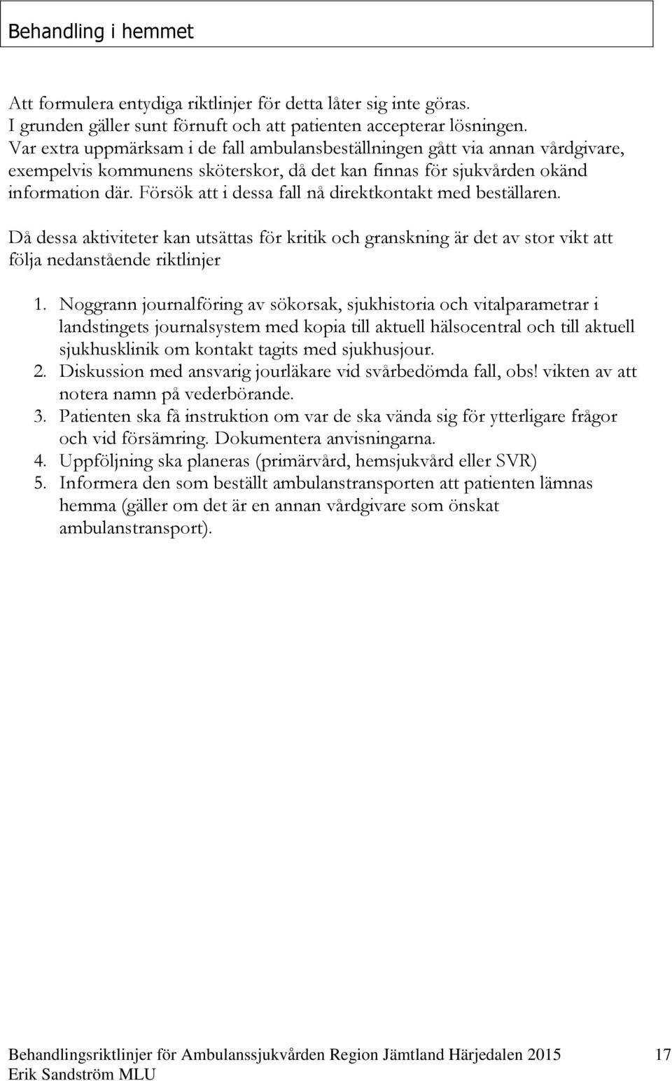 Försök att i dessa fall nå direktkontakt med beställaren. Då dessa aktiviteter kan utsättas för kritik och granskning är det av stor vikt att följa nedanstående riktlinjer 1.