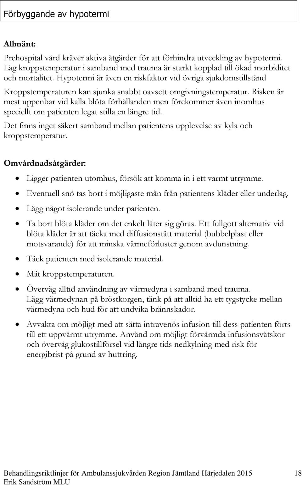 Hypotermi är även en riskfaktor vid övriga sjukdomstillstånd Kroppstemperaturen kan sjunka snabbt oavsett omgivningstemperatur.