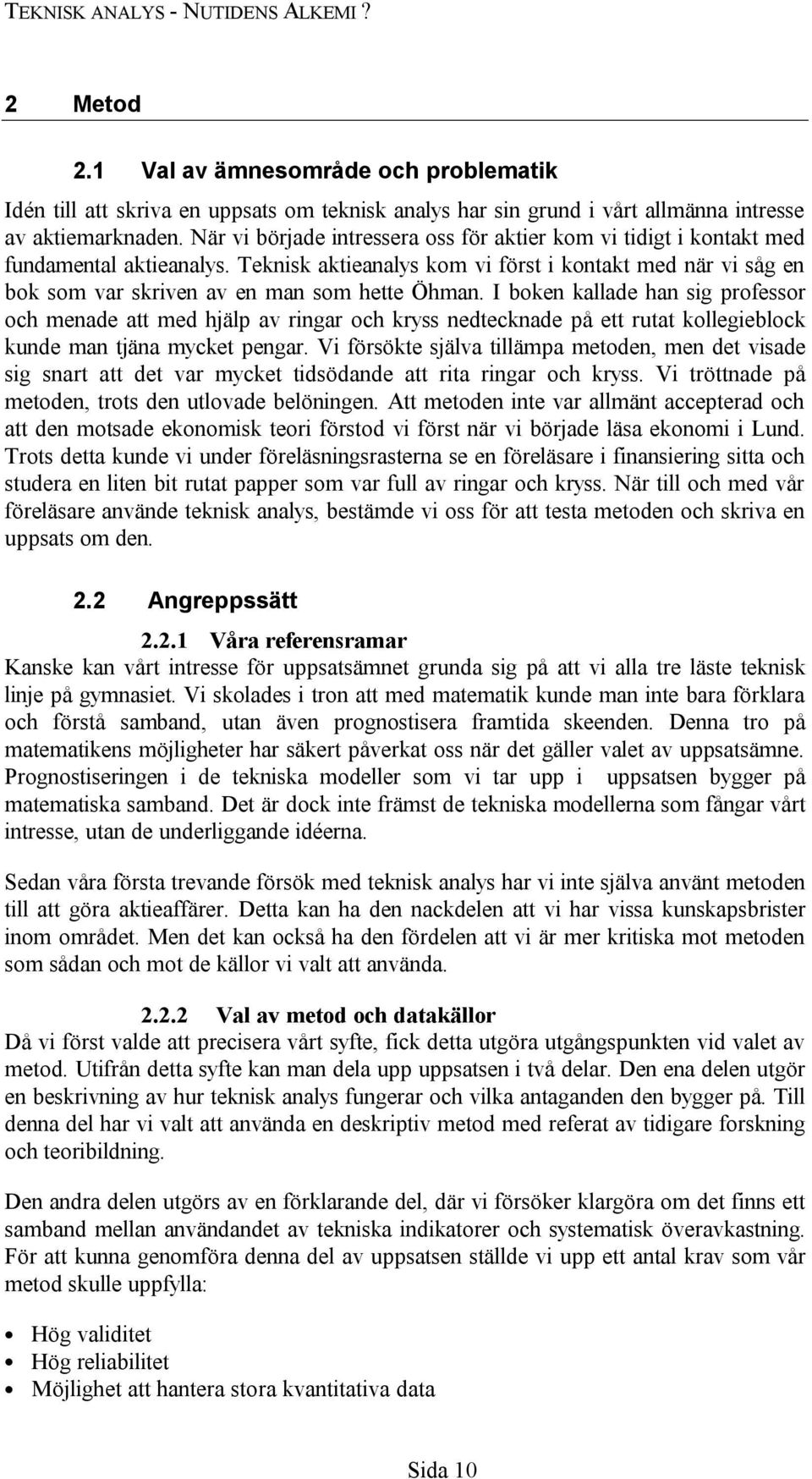 Teknisk aktieanalys kom vi först i kontakt med när vi såg en bok som var skriven av en man som hette Öhman.