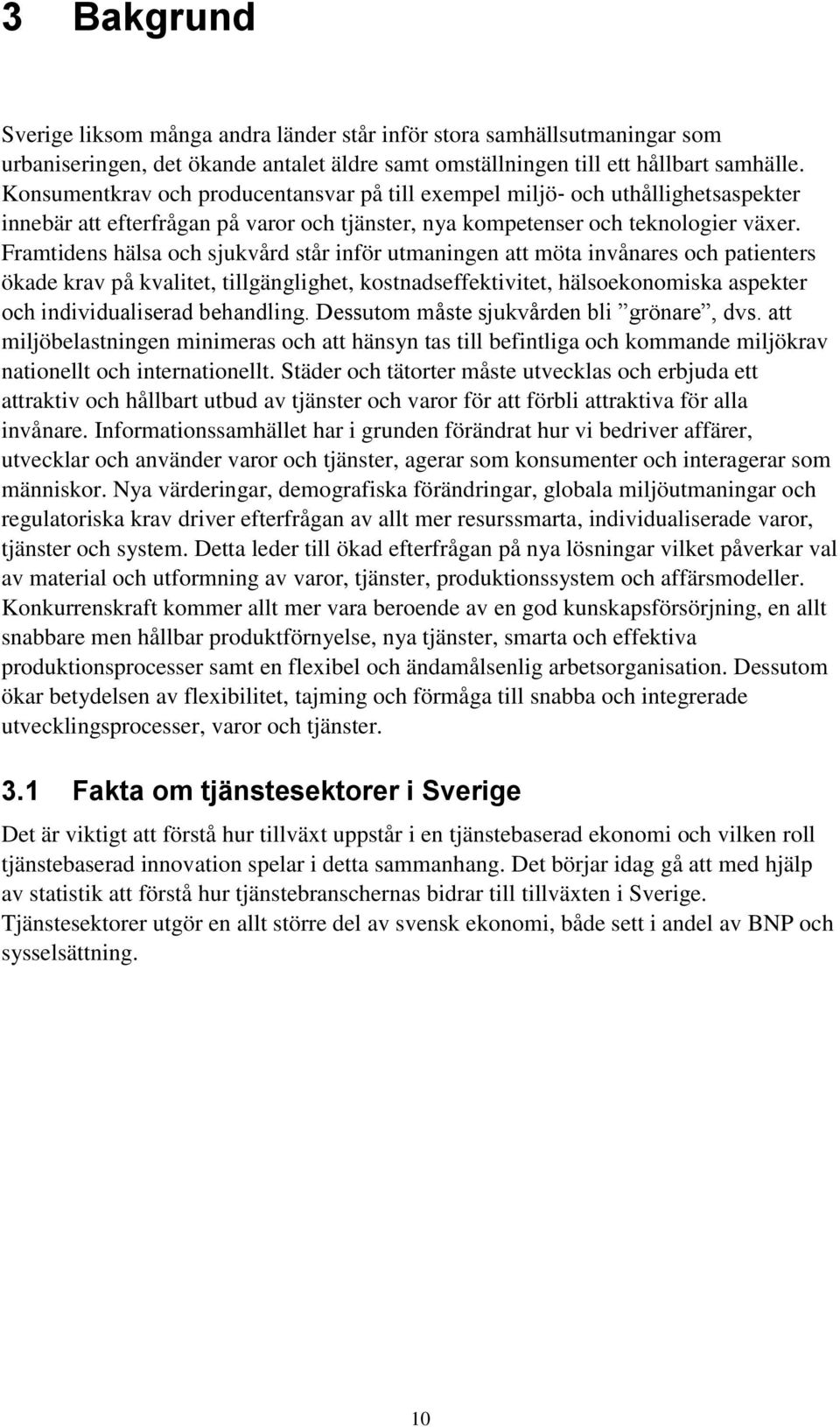 Framtidens hälsa och sjukvård står inför utmaningen att möta invånares och patienters ökade krav på kvalitet, tillgänglighet, kostnadseffektivitet, hälsoekonomiska aspekter och individualiserad