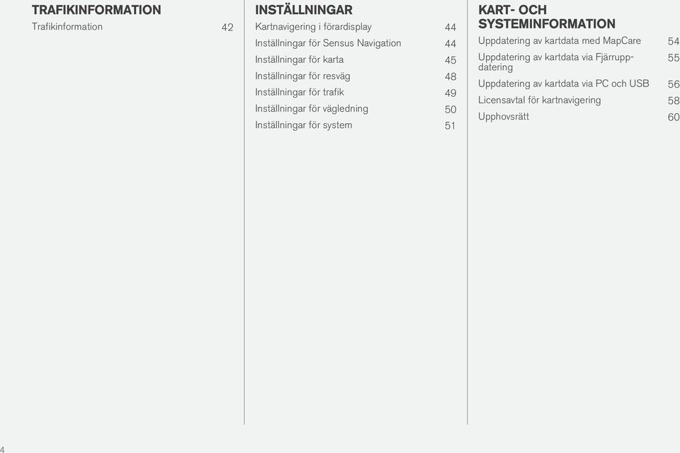 vägledning 50 Inställningar för system 51 KART- OCH SYSTEMINFORMATION Uppdatering av kartdata med MapCare 54