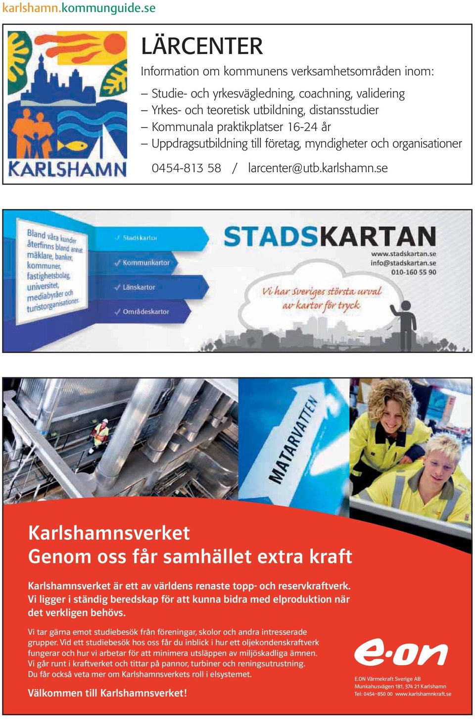 se Karlshamnsverket Genom oss får samhället extra kraft Karlshamnsverket är ett av världens renaste topp- och reservkraftverk.