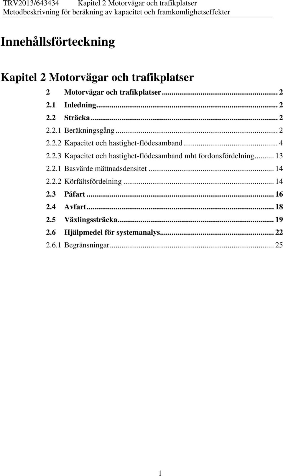 .. 4 2.2.3 Kapacitet och hastighet-flödesamband mht fordonsfördelning... 13 2.2.1 Basvärde mättnadsdensitet... 14 2.2.2 Körfältsfördelning... 14 2.3 Påfart.