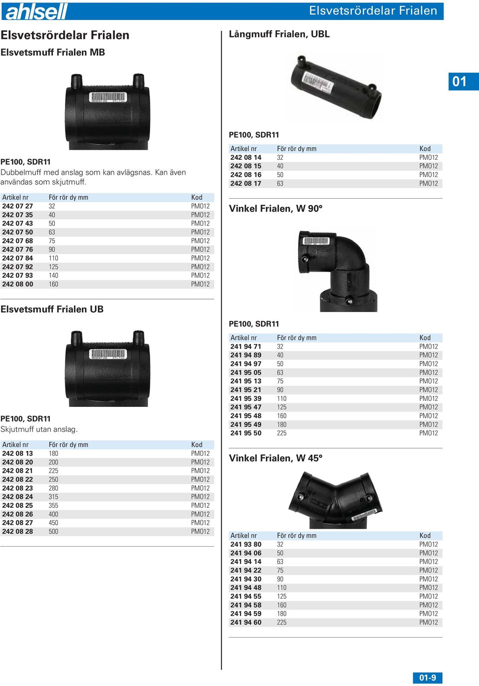 PMO12 242 08 00 160 PMO12 PE100, SDR11 Artikel nr För rör dy mm Kod 242 08 14 32 PMO12 242 08 15 40 PMO12 242 08 16 50 PMO12 242 08 17 63 PMO12 Vinkel Frialen, W 90 Elsvetsmuff Frialen UB PE100,