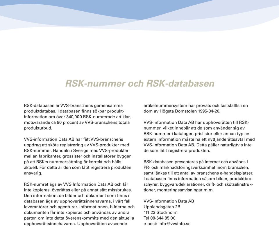 VVS-information Data AB har fått VVS-branschens uppdrag att sköta registrering av VVS-produkter med RSK-nummer.
