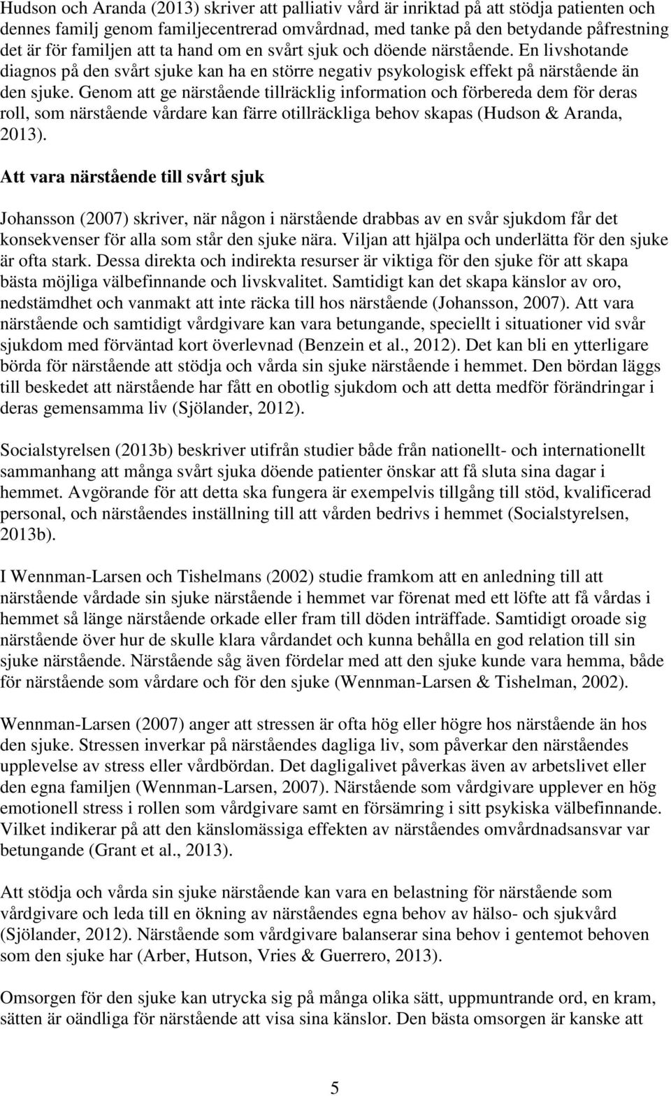 Genom att ge närstående tillräcklig information och förbereda dem för deras roll, som närstående vårdare kan färre otillräckliga behov skapas (Hudson & Aranda, 2013).