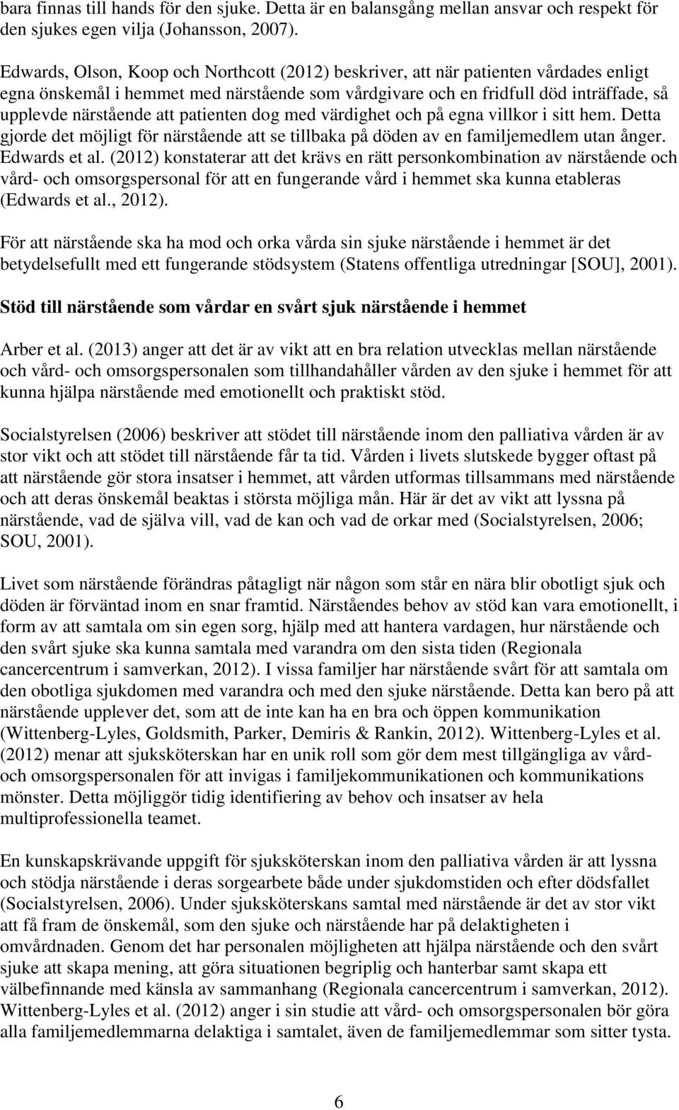 patienten dog med värdighet och på egna villkor i sitt hem. Detta gjorde det möjligt för närstående att se tillbaka på döden av en familjemedlem utan ånger. Edwards et al.