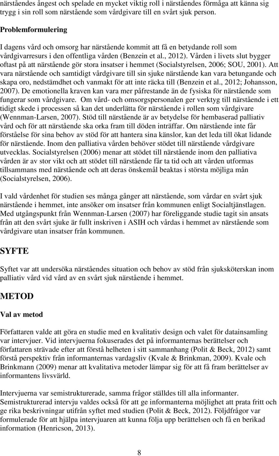 Vården i livets slut bygger oftast på att närstående gör stora insatser i hemmet (Socialstyrelsen, 2006; SOU, 2001).