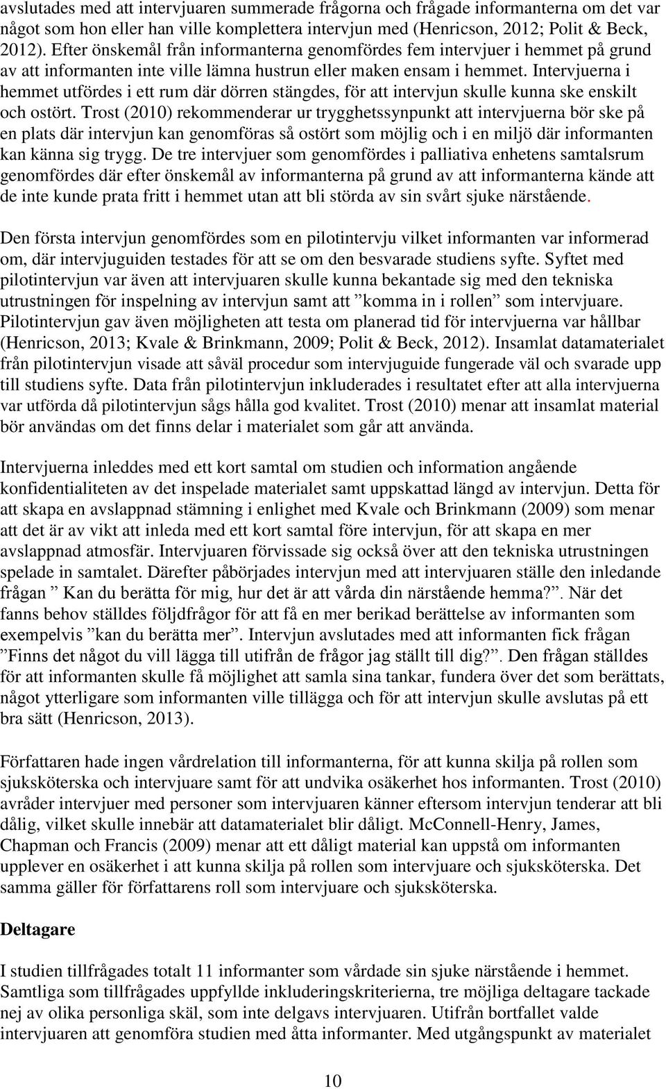 Intervjuerna i hemmet utfördes i ett rum där dörren stängdes, för att intervjun skulle kunna ske enskilt och ostört.