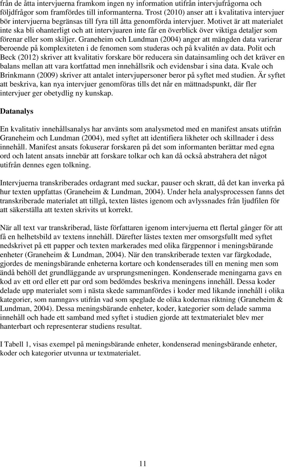 Motivet är att materialet inte ska bli ohanterligt och att intervjuaren inte får en överblick över viktiga detaljer som förenar eller som skiljer.