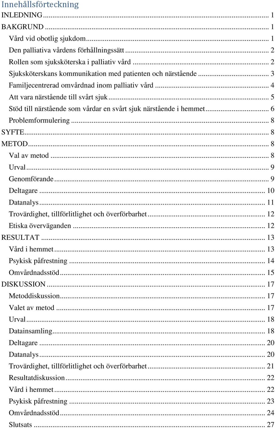 .. 5 Stöd till närstående som vårdar en svårt sjuk närstående i hemmet... 6 Problemformulering... 8 SYFTE... 8 METOD... 8 Val av metod... 8 Urval... 9 Genomförande... 9 Deltagare... 10 Datanalys.