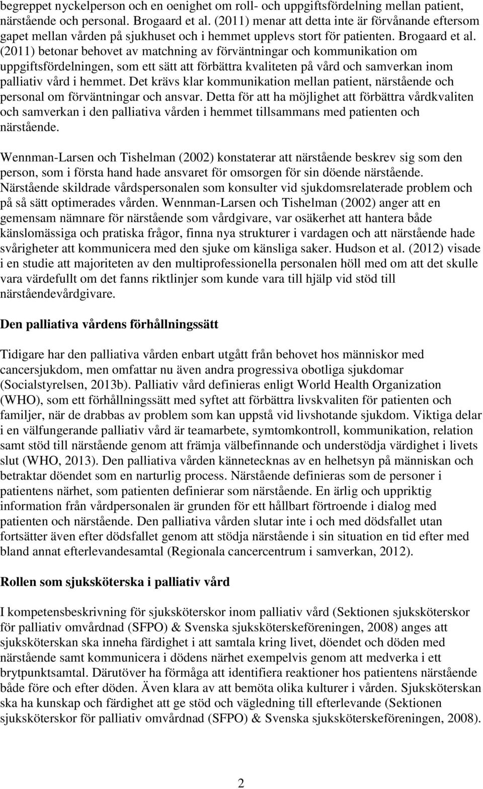 (2011) betonar behovet av matchning av förväntningar och kommunikation om uppgiftsfördelningen, som ett sätt att förbättra kvaliteten på vård och samverkan inom palliativ vård i hemmet.