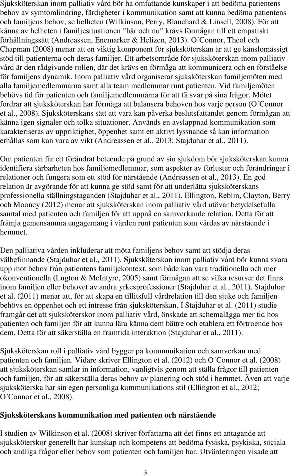 För att känna av helheten i familjesituationen här och nu krävs förmågan till ett empatiskt förhållningssätt (Andreassen, Enemarker & Helizen, 2013).