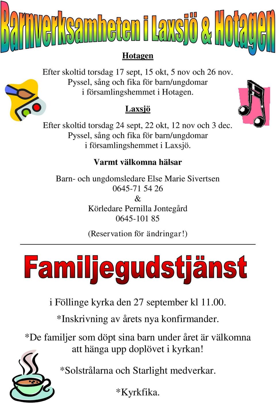 Varmt välkomna hälsar Barn- och ungdomsledare Else Marie Sivertsen 0645-71 54 26 & Körledare Pernilla Jontegård 0645-101 85 (Reservation för ändringar!