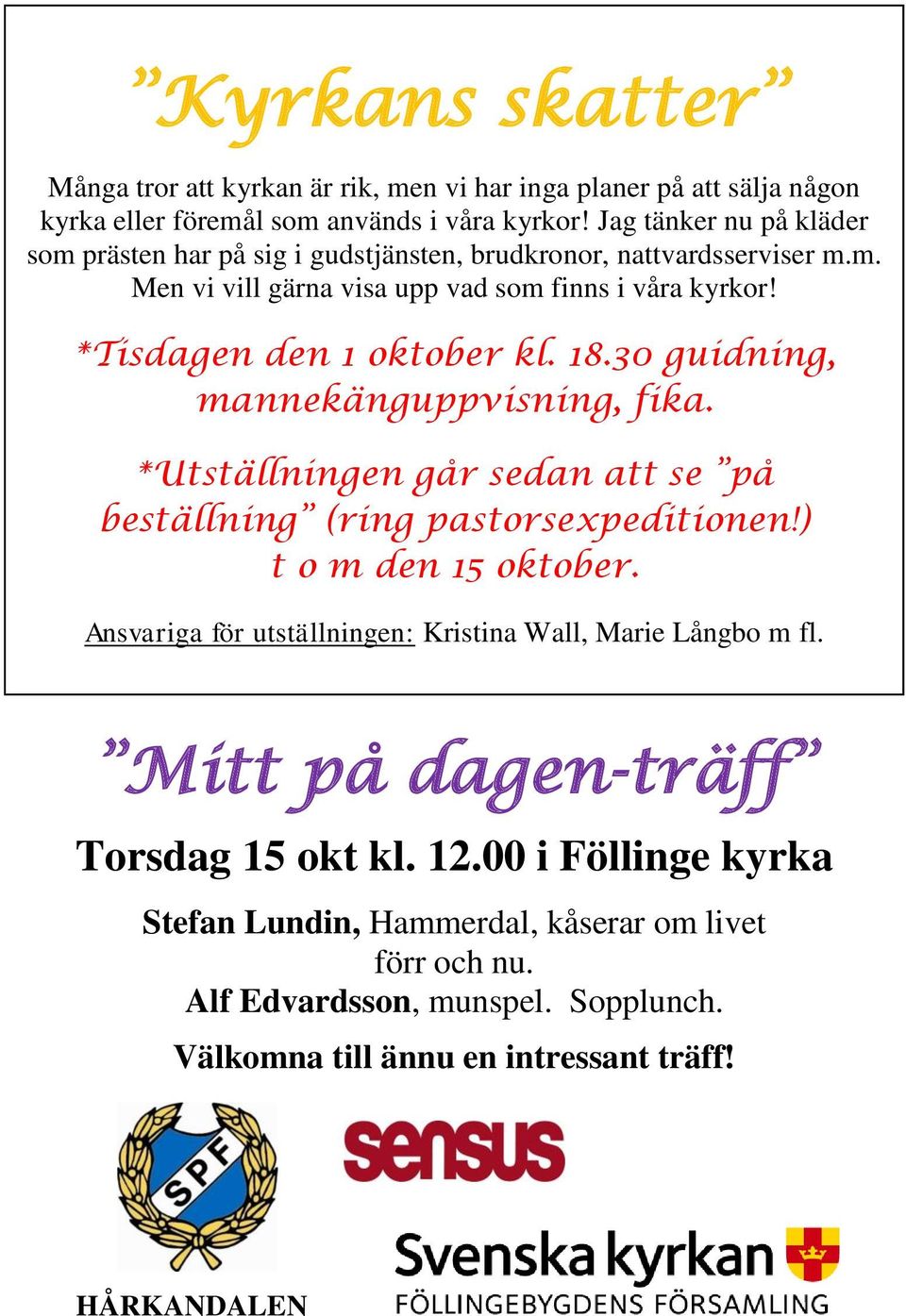 18.30 guidning, mannekänguppvisning, fika. *Utställningen går sedan att se på beställning (ring pastorsexpeditionen!) t o m den 15 oktober.