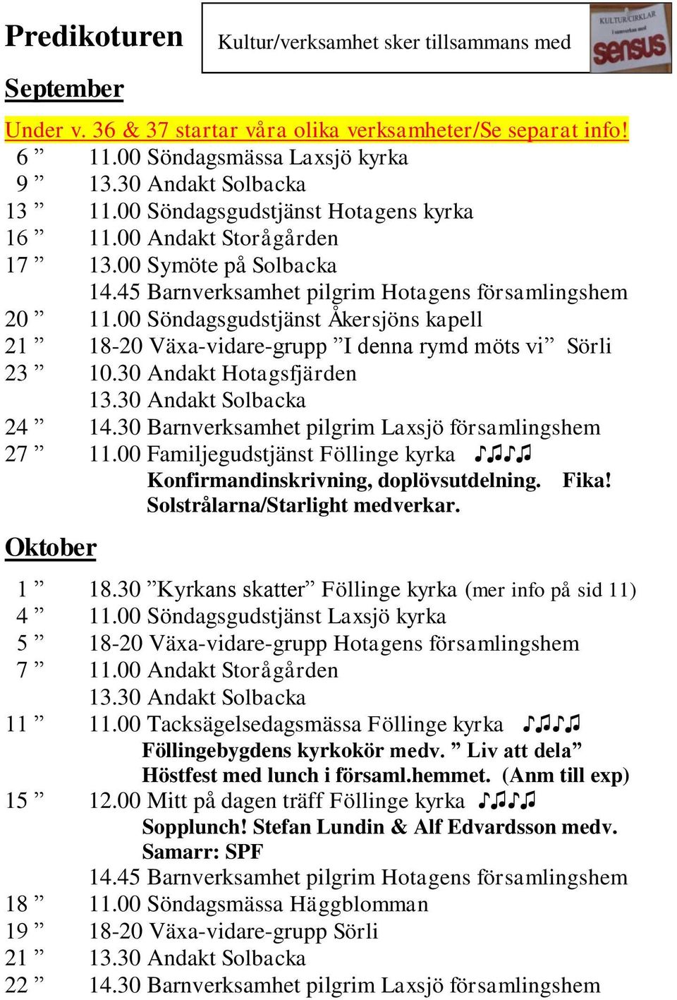 00 Söndagsgudstjänst Åkersjöns kapell 21 18-20 Växa-vidare-grupp I denna rymd möts vi Sörli 23 10.30 Andakt Hotagsfjärden 13.30 Andakt Solbacka 24 14.