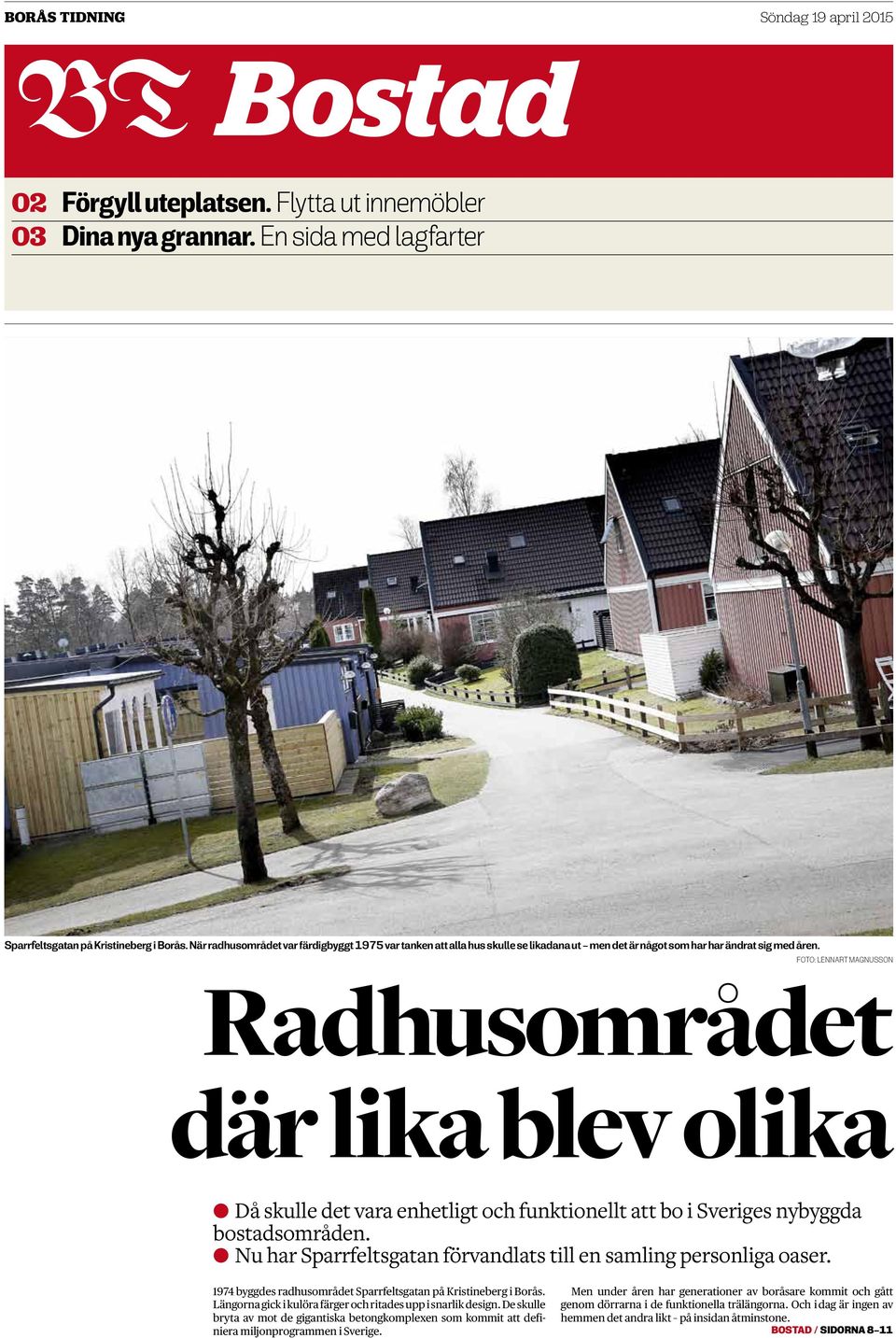 Foto: lennart magnusson Radhusområdet där lika blev olika Då skulle det vara enhetligt och funktionellt att bo i Sveriges nybyggda bostadsområden.