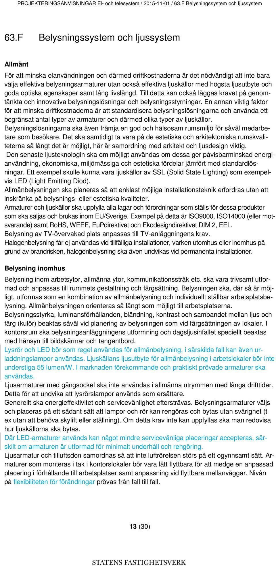 med högsta ljusutbyte och goda optiska egenskaper samt lång livslängd. Till detta kan också läggas kravet på genomtänkta och innovativa belysningslösningar och belysningsstyrningar.