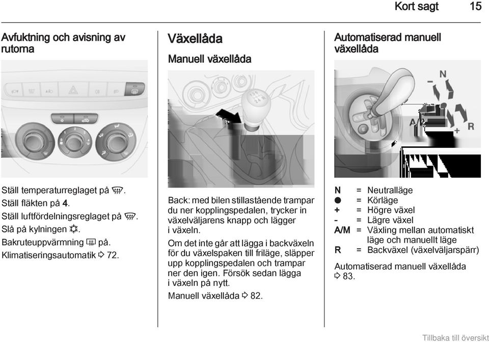 Back: med bilen stillastående trampar du ner kopplingspedalen, trycker in växelväljarens knapp och lägger i växeln.