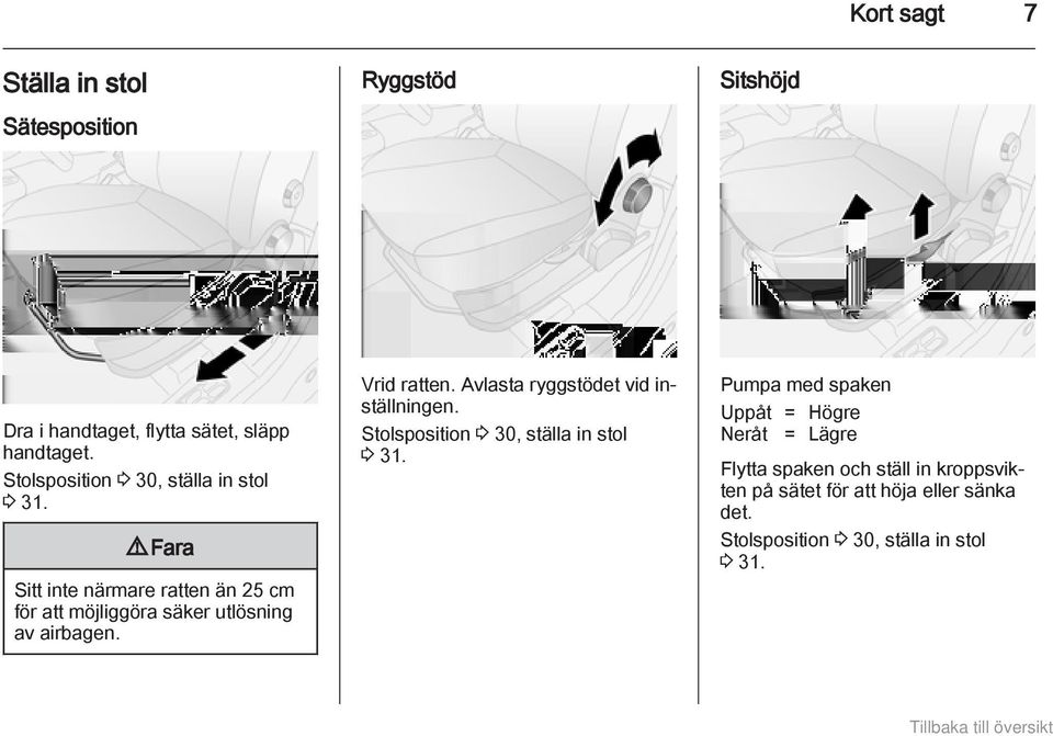 9 Fara Sitt inte närmare ratten än 25 cm för att möjliggöra säker utlösning av airbagen. Vrid ratten.