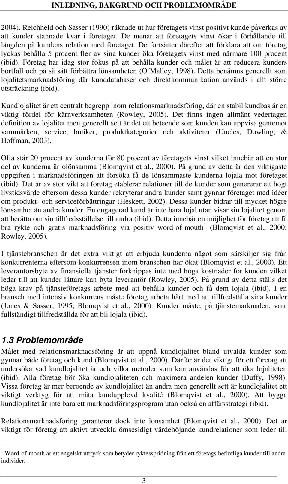 De fortsätter därefter att förklara att om företag lyckas behålla 5 procent fler av sina kunder öka företagets vinst med närmare 100 procent (ibid).