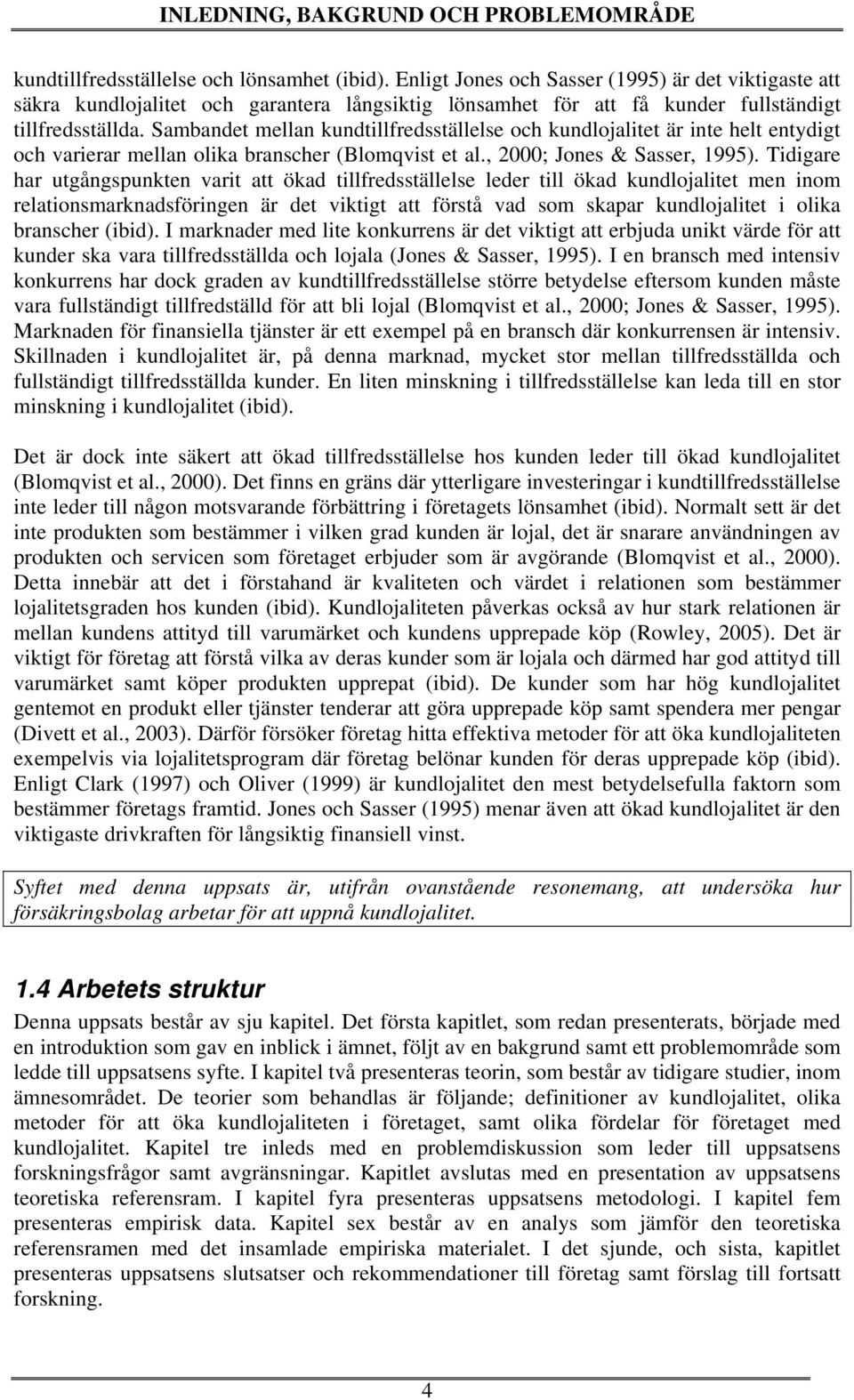 Sambandet mellan kundtillfredsställelse och kundlojalitet är inte helt entydigt och varierar mellan olika branscher (Blomqvist et al., 2000; Jones & Sasser, 1995).