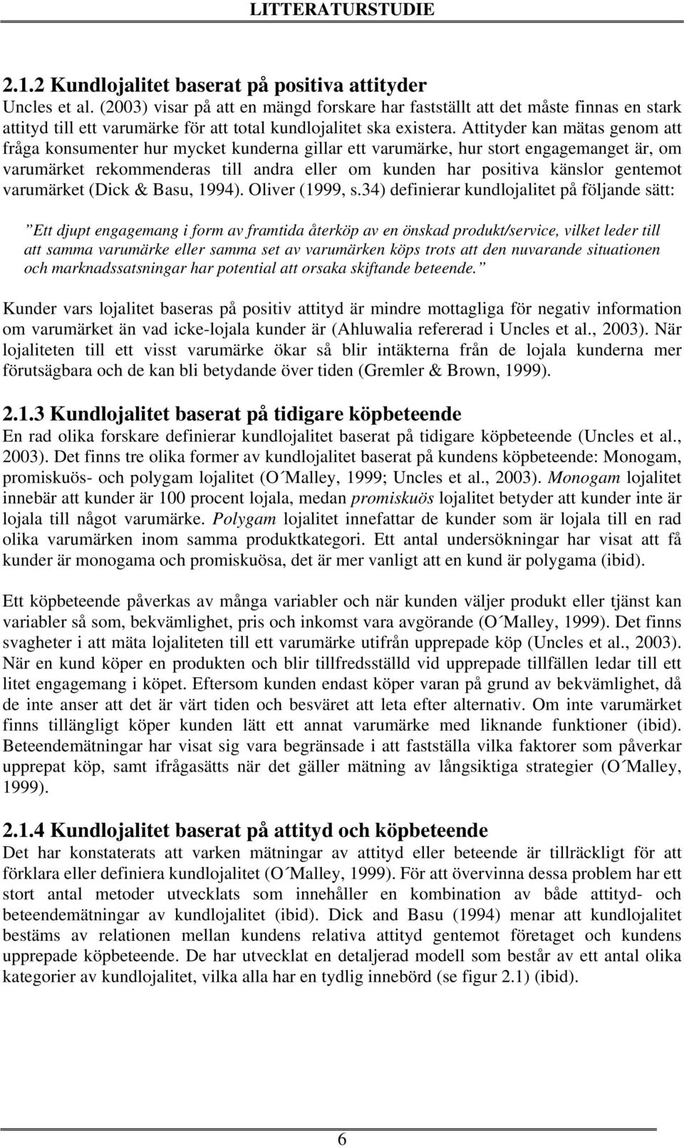 Attityder kan mätas genom att fråga konsumenter hur mycket kunderna gillar ett varumärke, hur stort engagemanget är, om varumärket rekommenderas till andra eller om kunden har positiva känslor