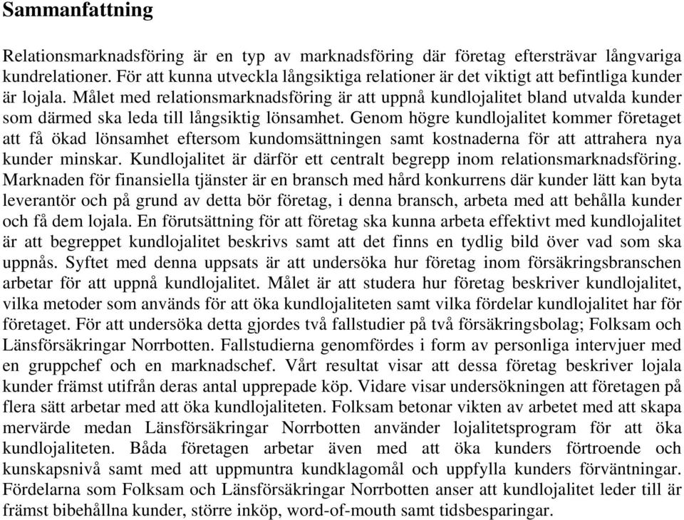 Målet med relationsmarknadsföring är att uppnå kundlojalitet bland utvalda kunder som därmed ska leda till långsiktig lönsamhet.