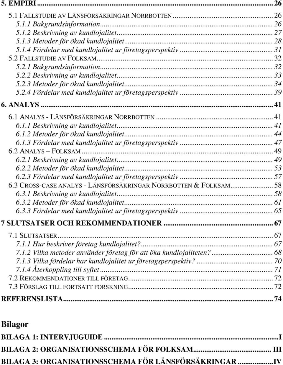 .. 39 6. ANALYS... 41 6.1 ANALYS - LÄNSFÖRSÄKRINGAR NORRBOTTEN... 41 6.1.1 Beskrivning av kundlojalitet... 41 6.1.2 Metoder för ökad kundlojalitet... 44 6.1.3 Fördelar med kundlojalitet ur företagsperspektiv.