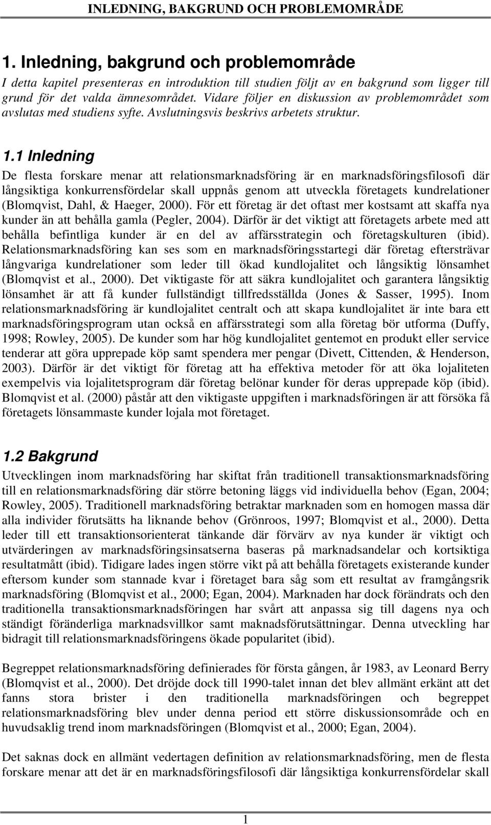 Vidare följer en diskussion av problemområdet som avslutas med studiens syfte. Avslutningsvis beskrivs arbetets struktur. 1.