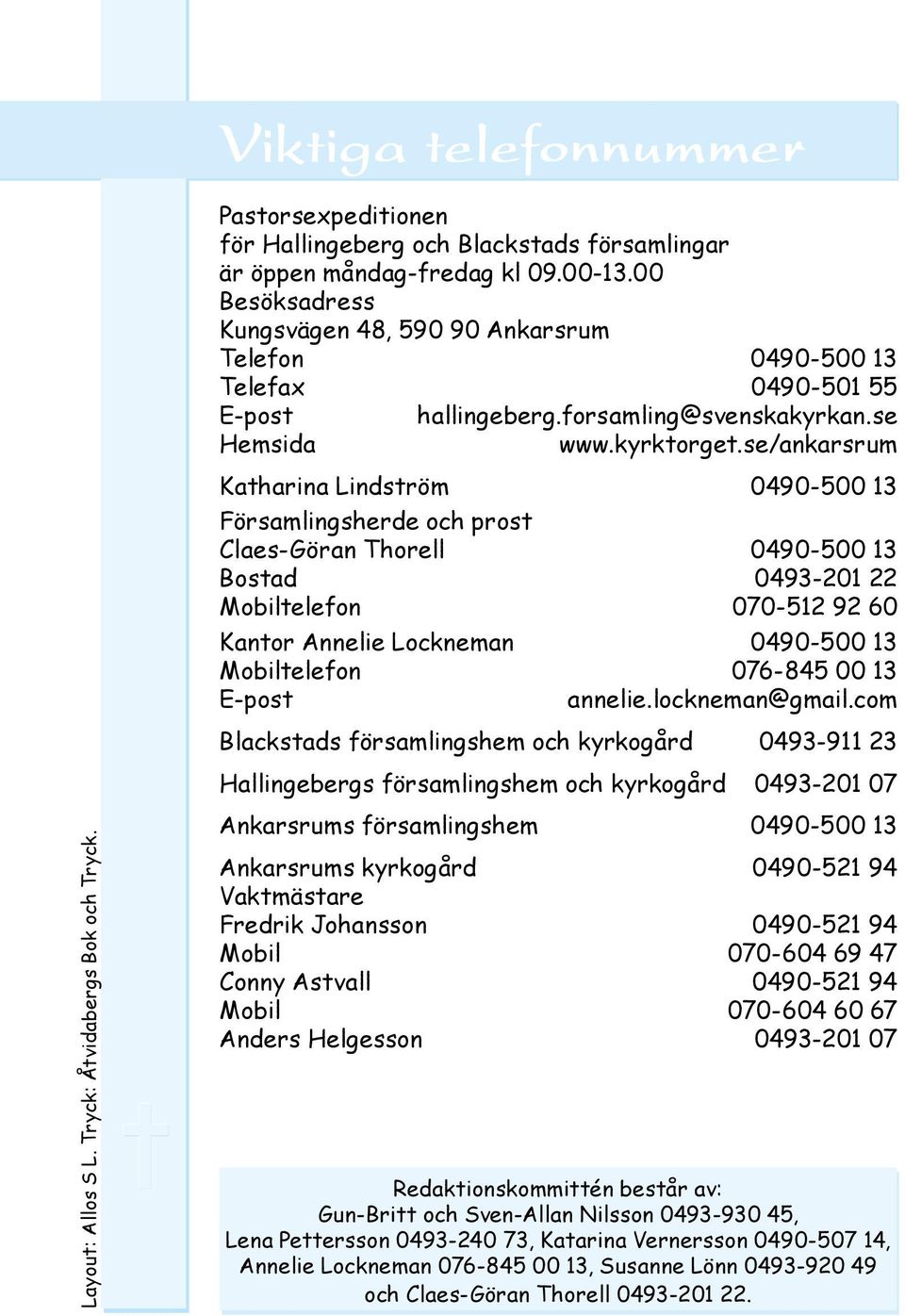 se/ankarsrum Katharina Lindström 0490-500 13 Församlingsherde och prost Claes-Göran Thorell 0490-500 13 Bostad 0493-201 22 Mobiltelefon 070-512 92 60 Kantor Annelie Lockneman 0490-500 13 Mobiltelefon