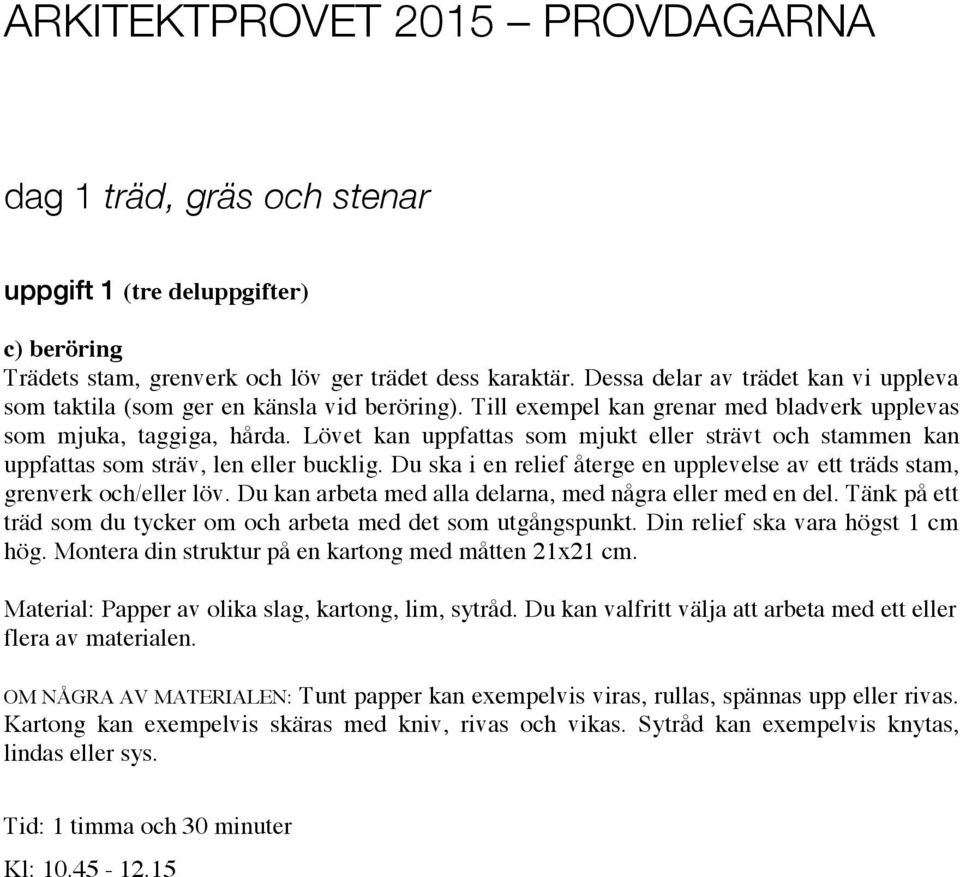 Lövet kan uppfattas som mjukt eller strävt och stammen kan uppfattas som sträv, len eller bucklig. Du ska i en relief återge en upplevelse av ett träds stam, grenverk och/eller löv.