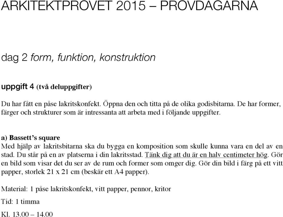 a) Bassett s square Med hjälp av lakritsbitarna ska du bygga en komposition som skulle kunna vara en del av en stad. Du står på en av platserna i din lakritsstad.