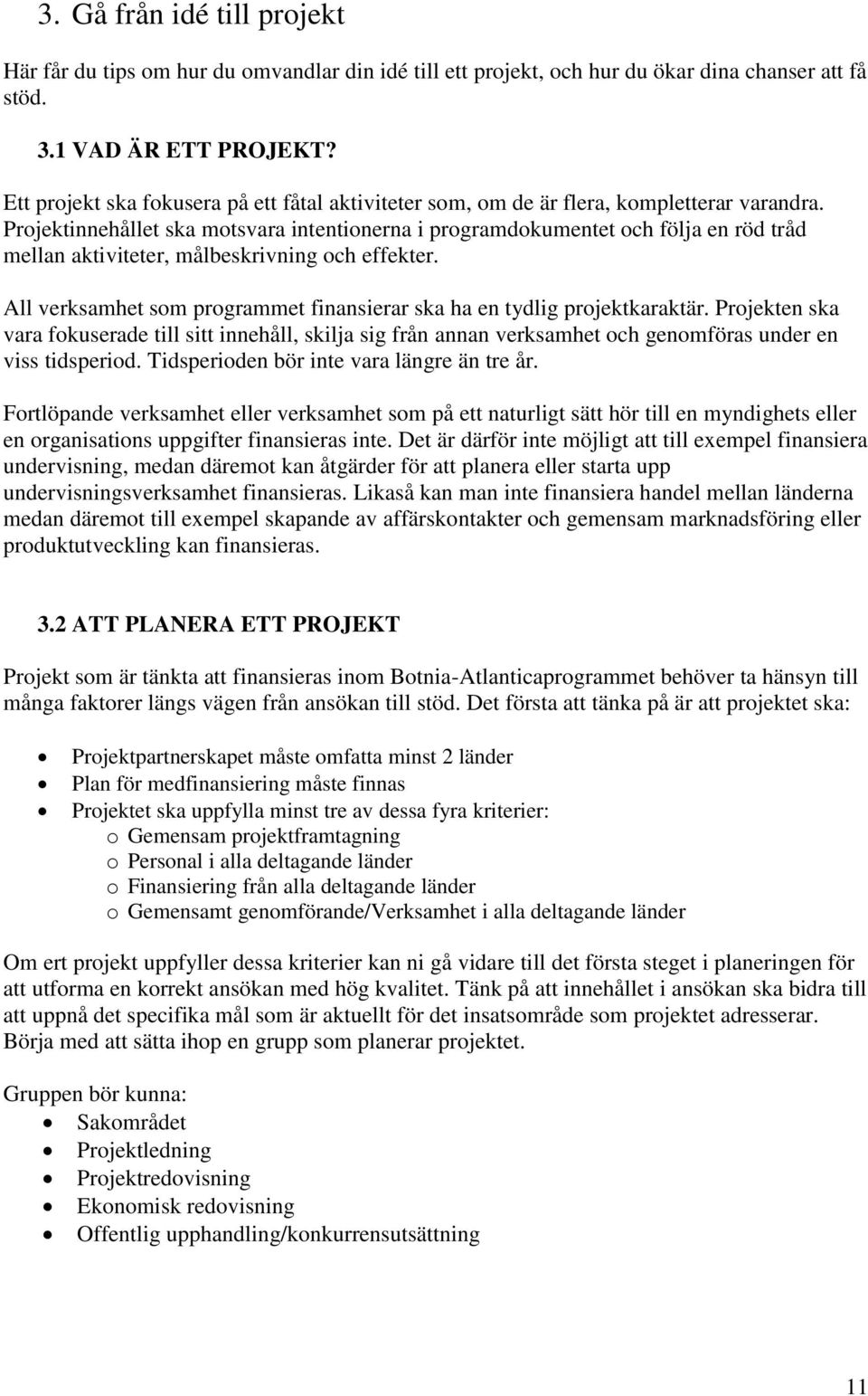 Projektinnehållet ska motsvara intentionerna i programdokumentet och följa en röd tråd mellan aktiviteter, målbeskrivning och effekter.