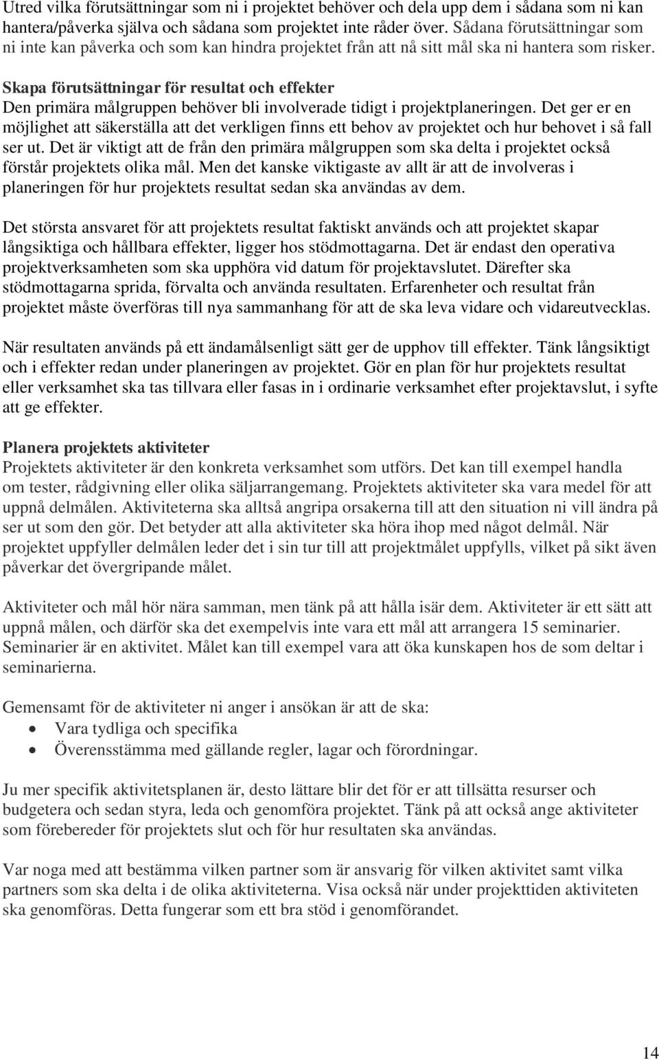 Skapa förutsättningar för resultat och effekter Den primära målgruppen behöver bli involverade tidigt i projektplaneringen.