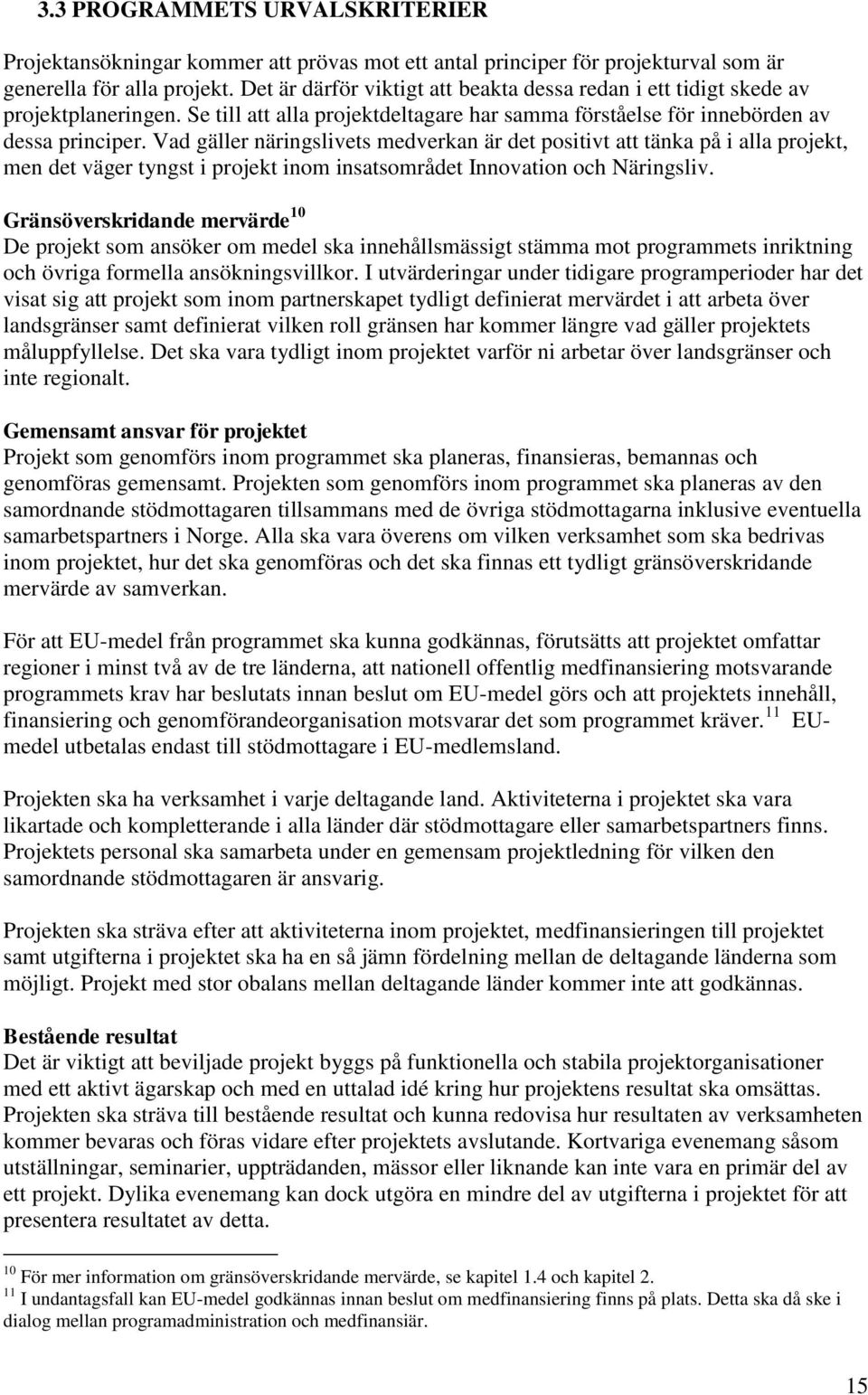 Vad gäller näringslivets medverkan är det positivt att tänka på i alla projekt, men det väger tyngst i projekt inom insatsområdet Innovation och Näringsliv.