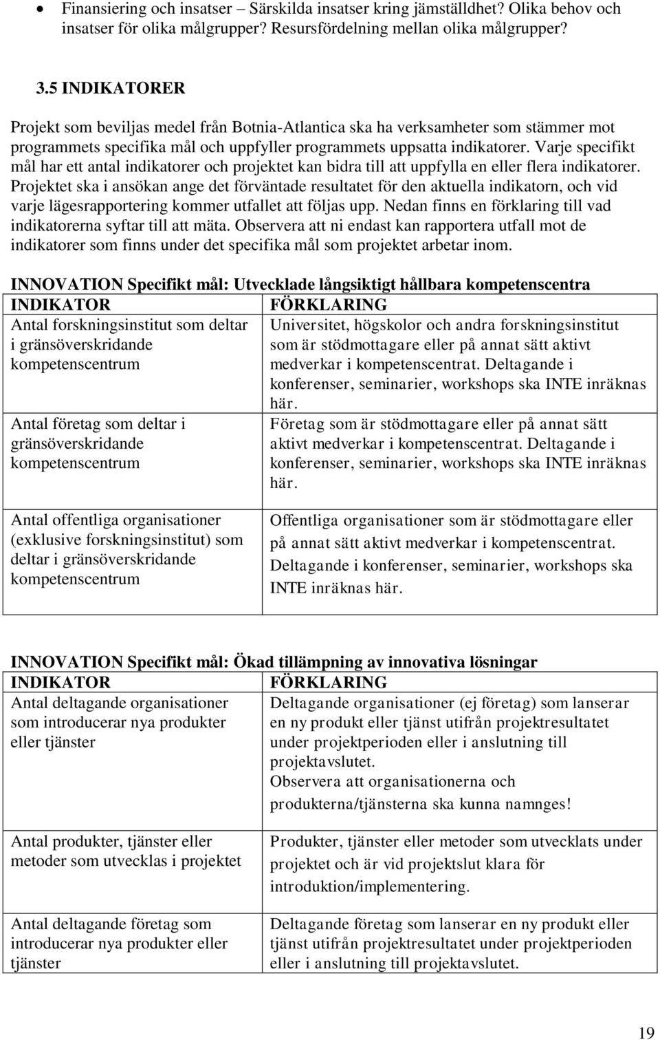 Varje specifikt mål har ett antal indikatorer och projektet kan bidra till att uppfylla en eller flera indikatorer.