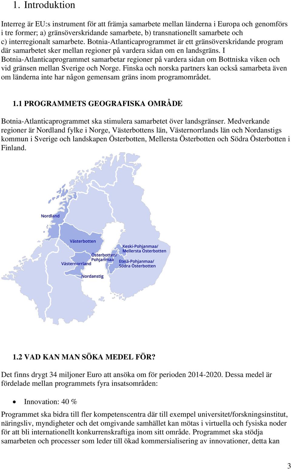 I Botnia-Atlanticaprogrammet samarbetar regioner på vardera sidan om Bottniska viken och vid gränsen mellan Sverige och Norge.