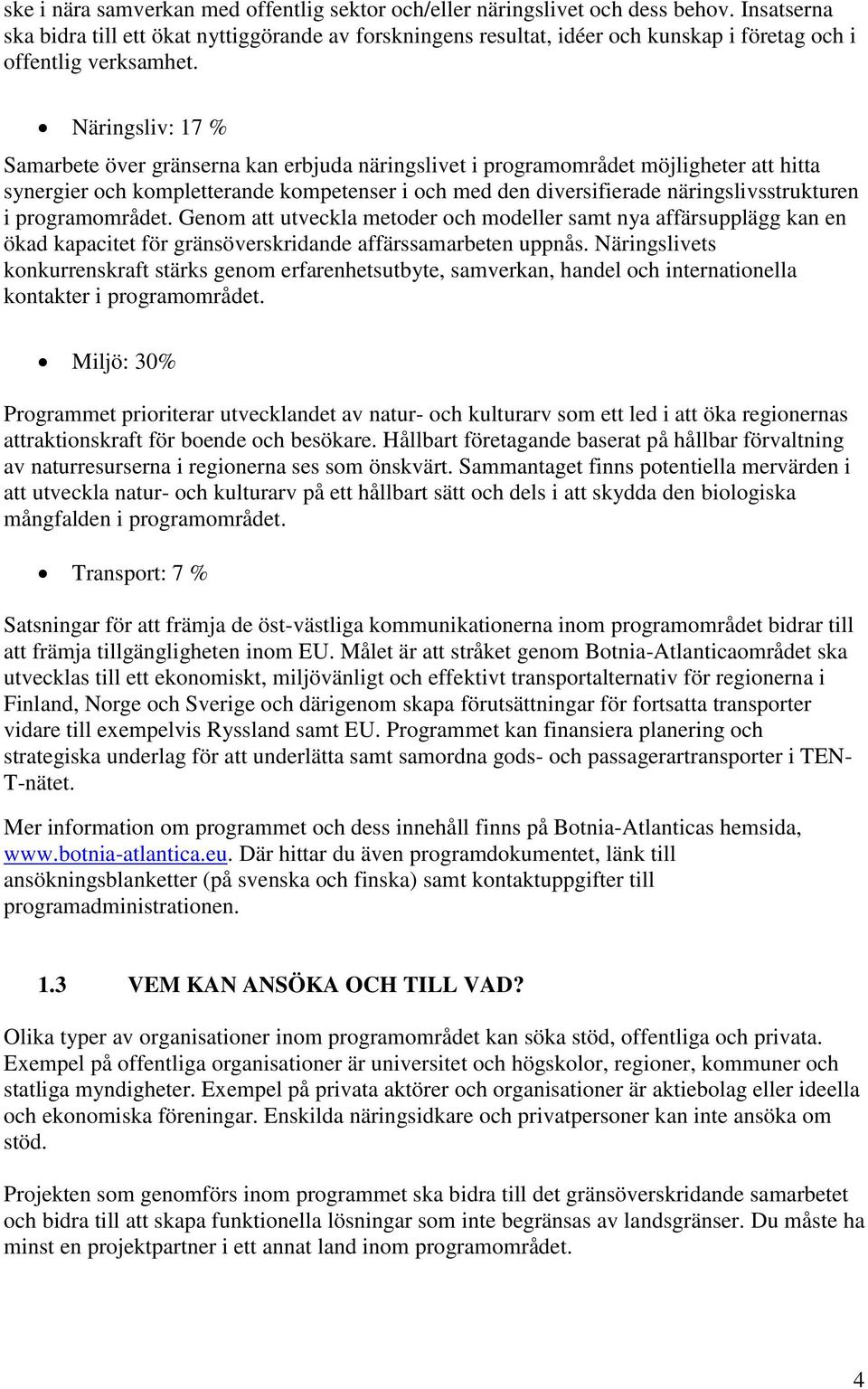 Näringsliv: 17 % Samarbete över gränserna kan erbjuda näringslivet i programområdet möjligheter att hitta synergier och kompletterande kompetenser i och med den diversifierade näringslivsstrukturen i