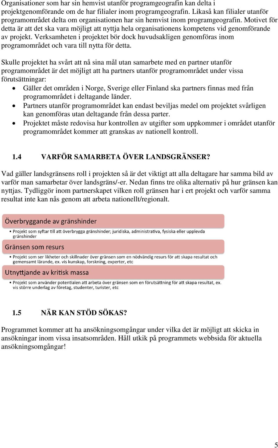 Motivet för detta är att det ska vara möjligt att nyttja hela organisationens kompetens vid genomförande av projekt.