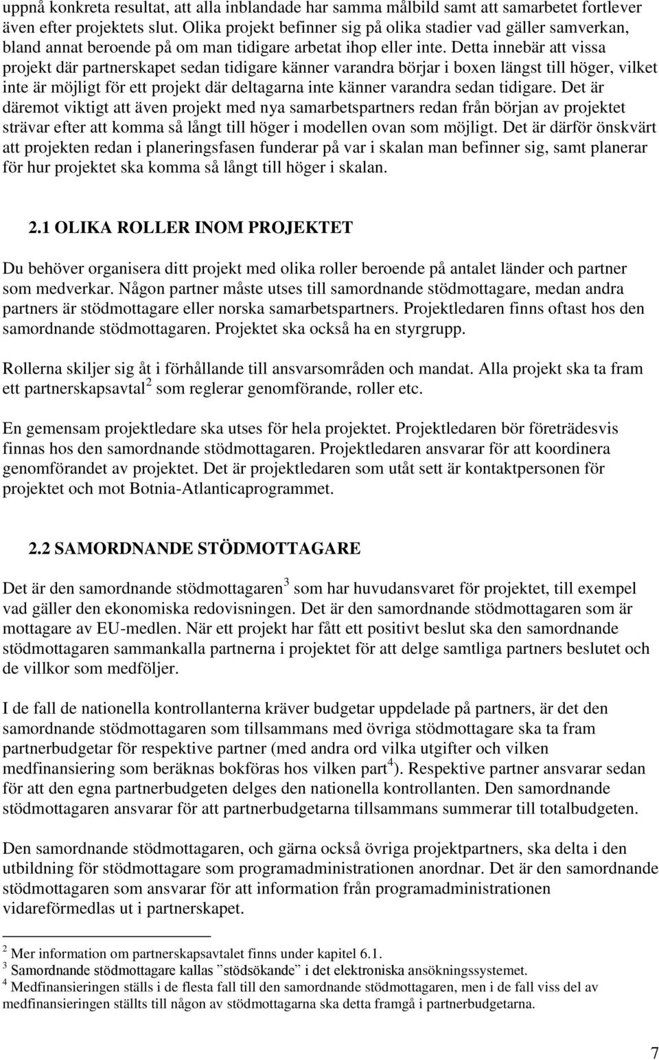 Detta innebär att vissa projekt där partnerskapet sedan tidigare känner varandra börjar i boxen längst till höger, vilket inte är möjligt för ett projekt där deltagarna inte känner varandra sedan