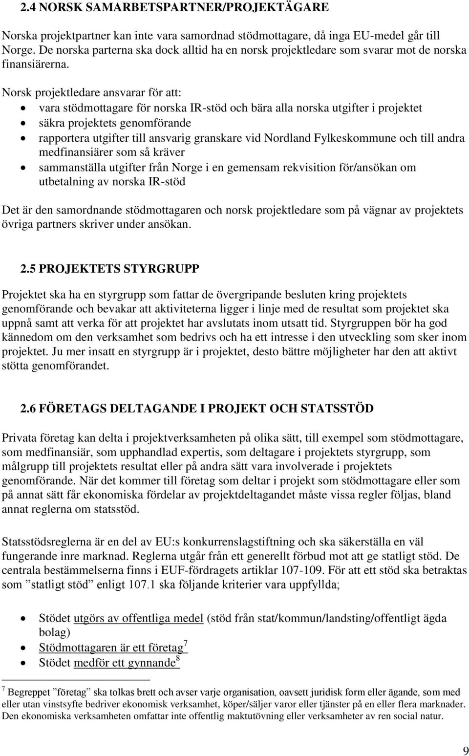 Norsk projektledare ansvarar för att: vara stödmottagare för norska IR-stöd och bära alla norska utgifter i projektet säkra projektets genomförande rapportera utgifter till ansvarig granskare vid